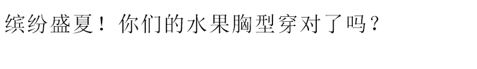 缤紛盛夏！你們的水果胸型穿對了嗎?