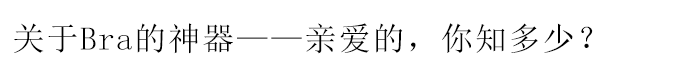 關于Bra的神器——親愛的，你知多少？